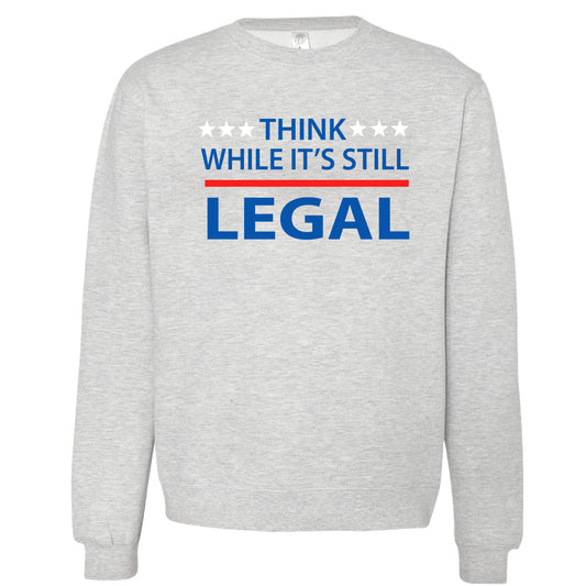 Think While It's Still Legal Crewneck